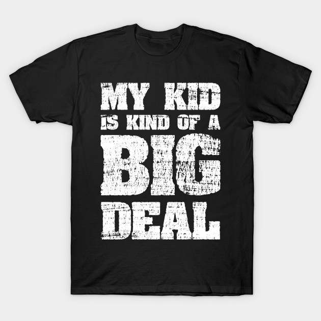 My Kid Is Kind Of A Big Deal Funny Joke T-Shirt-TOZ